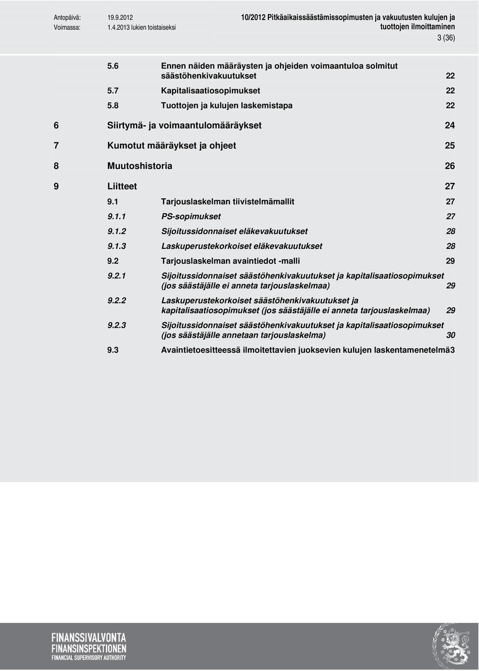 1.2 Sijoitussidonnaiset eläkevakuutukset 28 9.1.3 Laskuperustekorkoiset eläkevakuutukset 28 9.2 Tarjouslaskelman avaintiedot -malli 29 9.2.1 Sijoitussidonnaiset säästöhenkivakuutukset ja kapitalisaatiosopimukset (jos säästäjälle ei anneta tarjouslaskelmaa) 29 9.