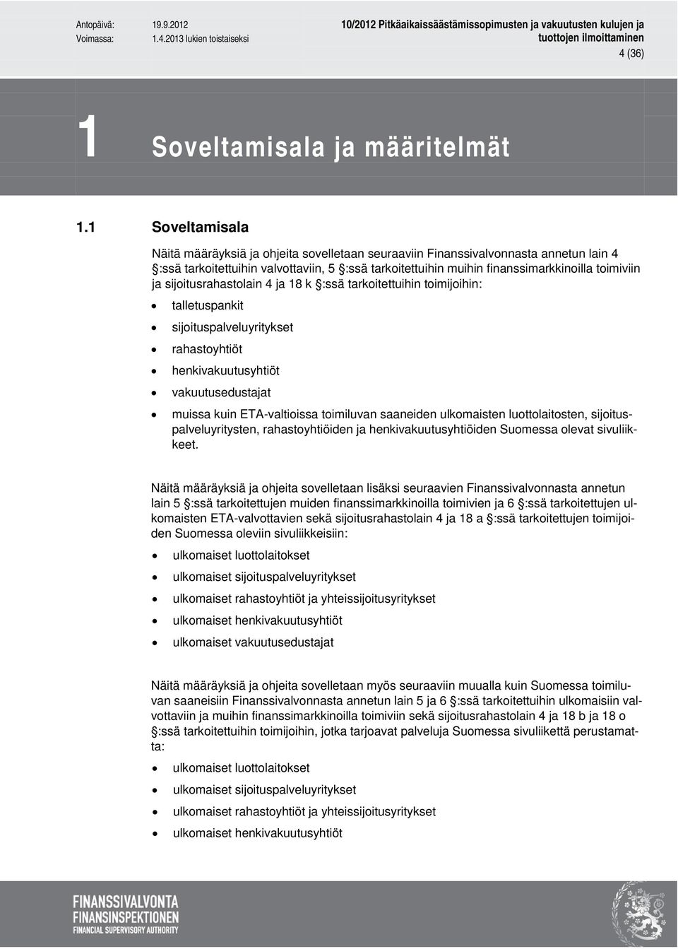 ja sijoitusrahastolain 4 ja 18 k :ssä tarkoitettuihin toimijoihin: talletuspankit sijoituspalveluyritykset rahastoyhtiöt henkivakuutusyhtiöt vakuutusedustajat muissa kuin ETA-valtioissa toimiluvan