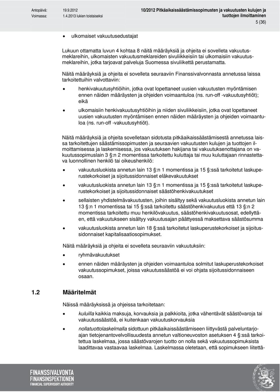 Näitä määräyksiä ja ohjeita ei sovelleta seuraaviin Finanssivalvonnasta annetussa laissa tarkoitettuihin valvottaviin: henkivakuutusyhtiöihin, jotka ovat lopettaneet uusien vakuutusten myöntämisen