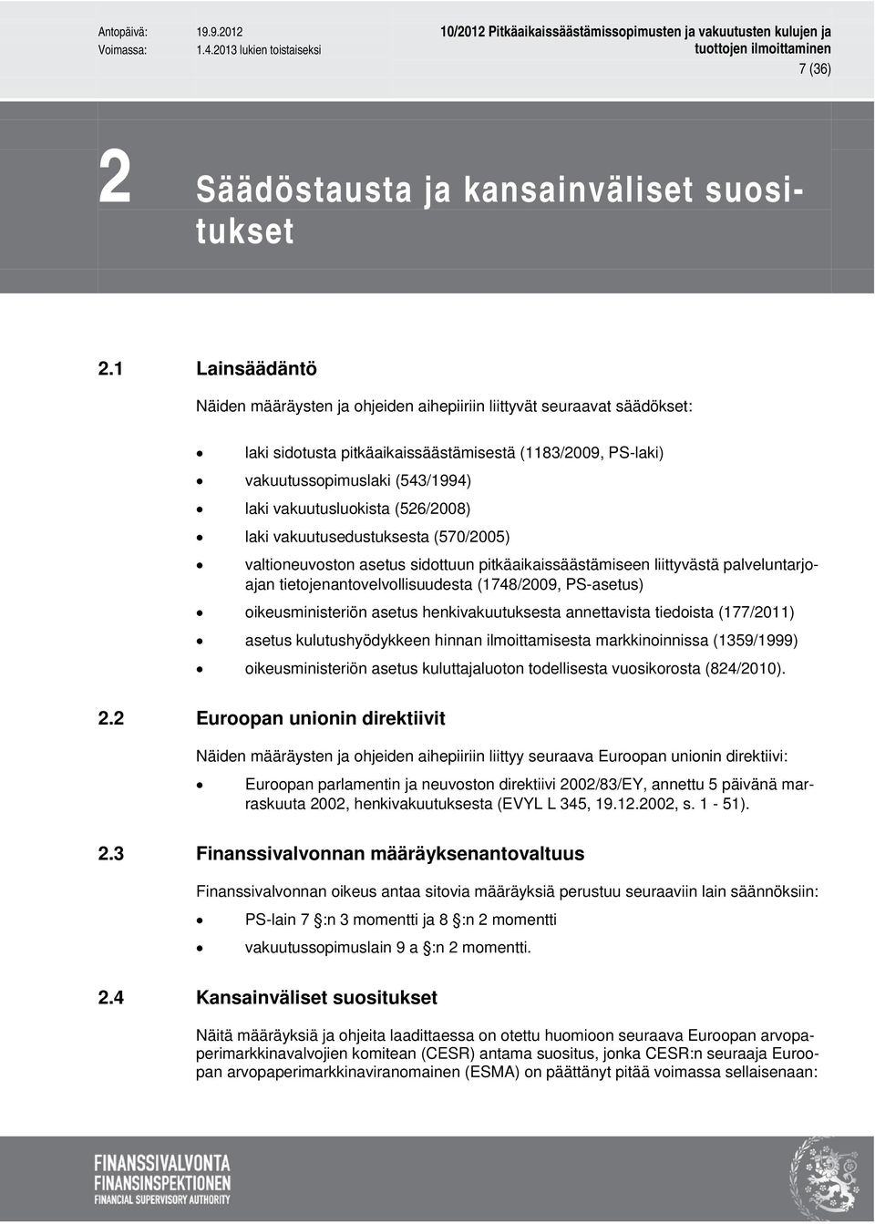 vakuutusluokista (526/2008) laki vakuutusedustuksesta (570/2005) valtioneuvoston asetus sidottuun pitkäaikaissäästämiseen liittyvästä palveluntarjoajan tietojenantovelvollisuudesta (1748/2009,