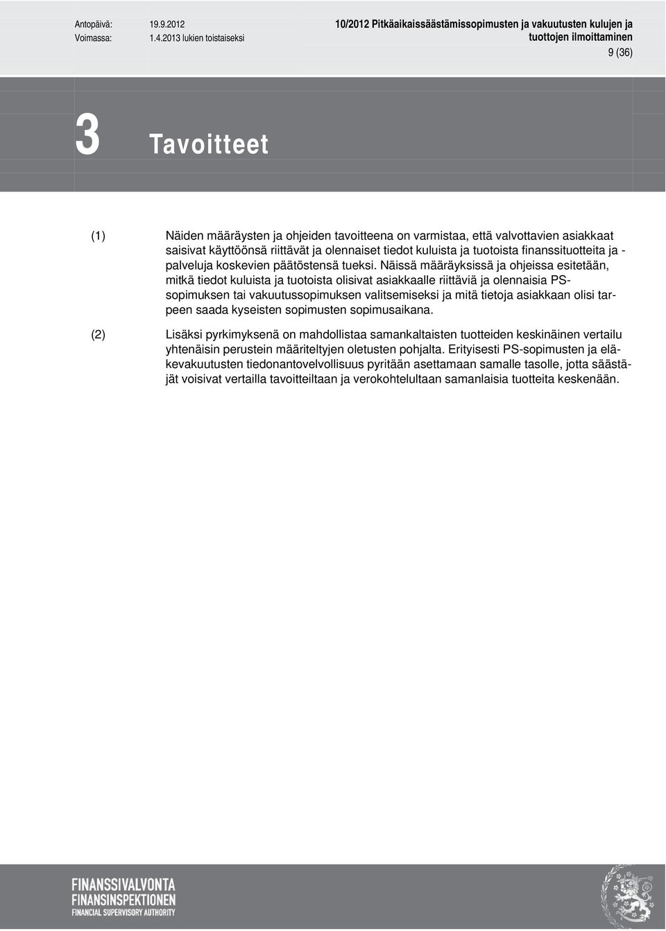 Näissä määräyksissä ja ohjeissa esitetään, mitkä tiedot kuluista ja tuotoista olisivat asiakkaalle riittäviä ja olennaisia PSsopimuksen tai vakuutussopimuksen valitsemiseksi ja mitä tietoja asiakkaan