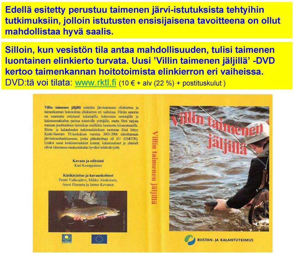 Silloin, kun vesistön tila antaa mahdollisuuden, tulisi taimenen luontainen elinkierto turvata.