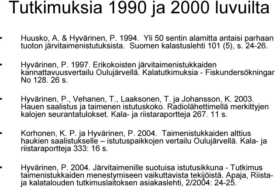 Hauen saalistus ja taimenen istutuskoko. Radiolähettimellä merkittyjen kalojen seurantatulokset. Kala- ja riistaraportteja 267. 11 s. Korhonen, K. P. ja Hyvärinen, P. 2004.