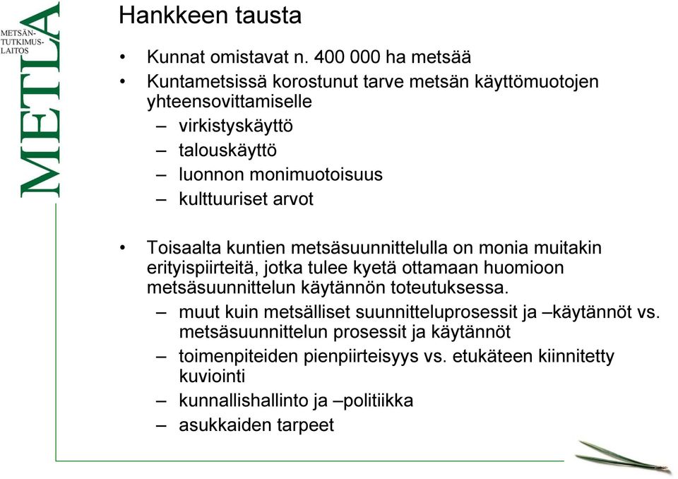 monimuotoisuus kulttuuriset arvot Toisaalta kuntien metsäsuunnittelulla on monia muitakin erityispiirteitä, jotka tulee kyetä ottamaan