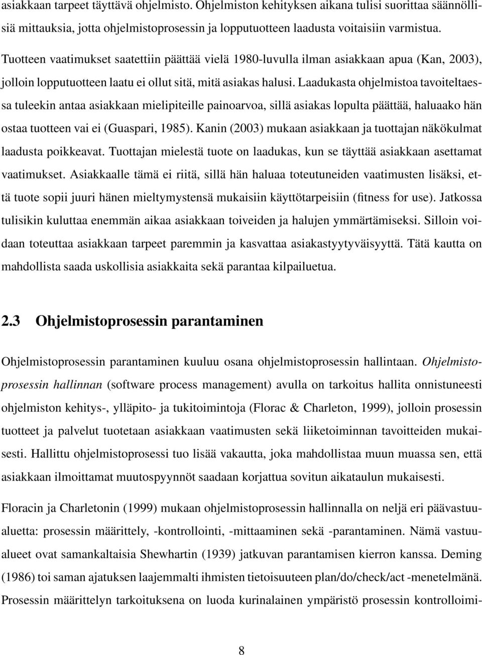 Laadukasta ohjelmistoa tavoiteltaessa tuleekin antaa asiakkaan mielipiteille painoarvoa, sillä asiakas lopulta päättää, haluaako hän ostaa tuotteen vai ei (Guaspari, 1985).