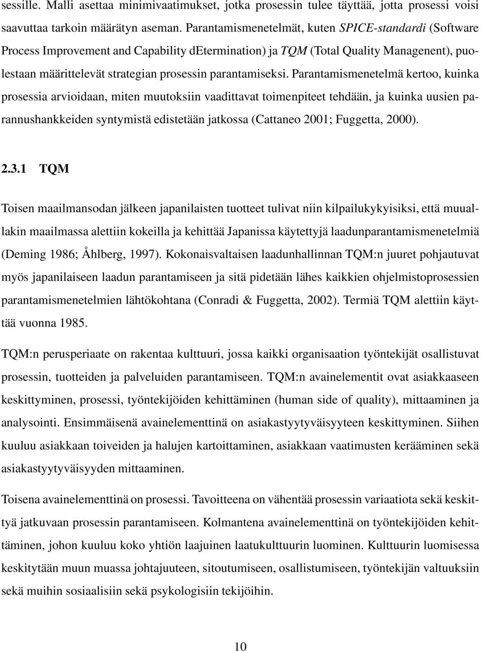 Parantamismenetelmä kertoo, kuinka prosessia arvioidaan, miten muutoksiin vaadittavat toimenpiteet tehdään, ja kuinka uusien parannushankkeiden syntymistä edistetään jatkossa (Cattaneo 2001;