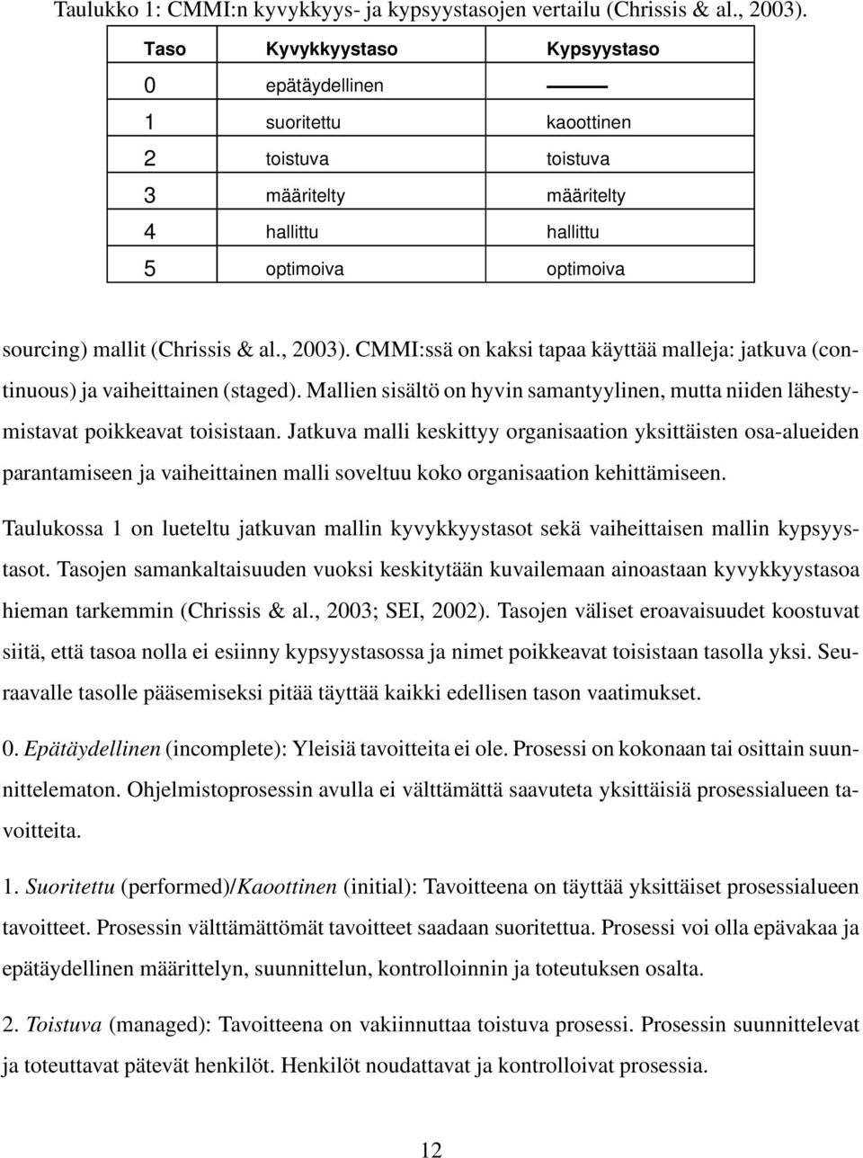 CMMI:ssä on kaksi tapaa käyttää malleja: jatkuva (continuous) ja vaiheittainen (staged). Mallien sisältö on hyvin samantyylinen, mutta niiden lähestymistavat poikkeavat toisistaan.