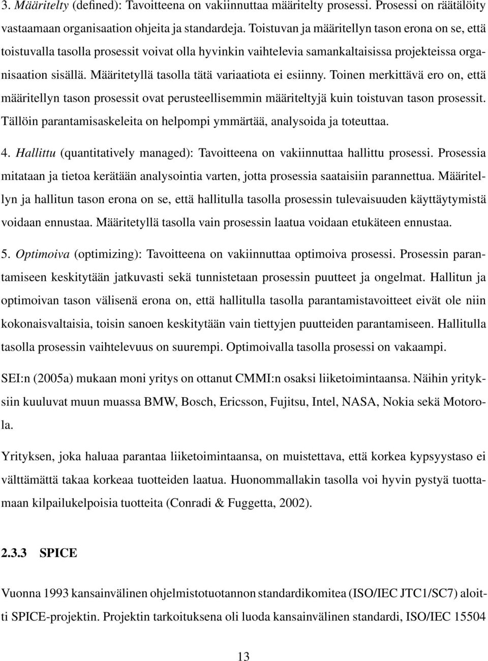 Määritetyllä tasolla tätä variaatiota ei esiinny. Toinen merkittävä ero on, että määritellyn tason prosessit ovat perusteellisemmin määriteltyjä kuin toistuvan tason prosessit.