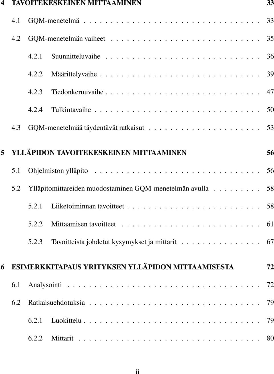 3 GQM-menetelmää täydentävät ratkaisut..................... 53 5 YLLÄPIDON TAVOITEKESKEINEN MITTAAMINEN 56 5.1 Ohjelmiston ylläpito............................... 56 5.2 Ylläpitomittareiden muodostaminen GQM-menetelmän avulla.