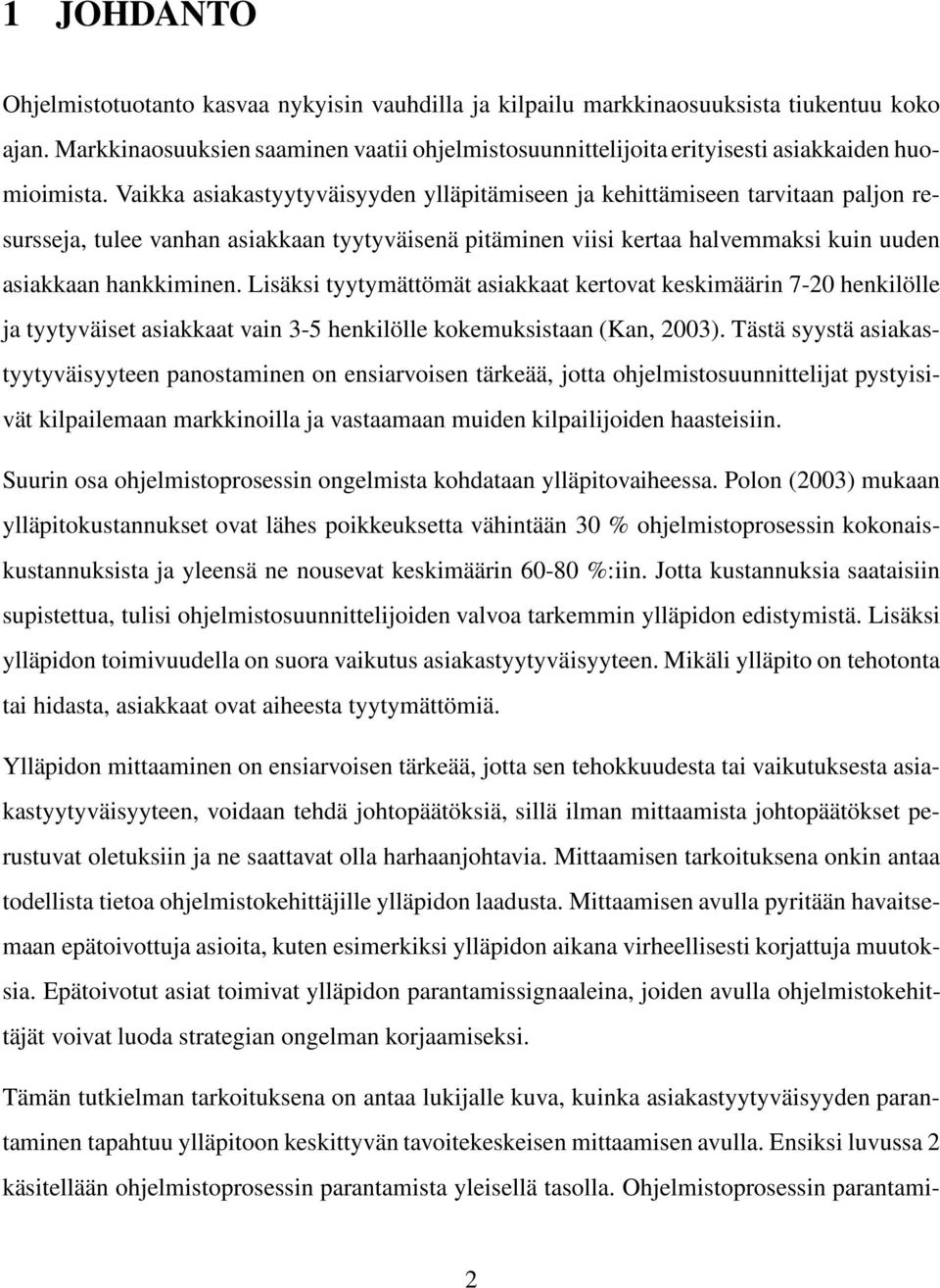 Vaikka asiakastyytyväisyyden ylläpitämiseen ja kehittämiseen tarvitaan paljon resursseja, tulee vanhan asiakkaan tyytyväisenä pitäminen viisi kertaa halvemmaksi kuin uuden asiakkaan hankkiminen.