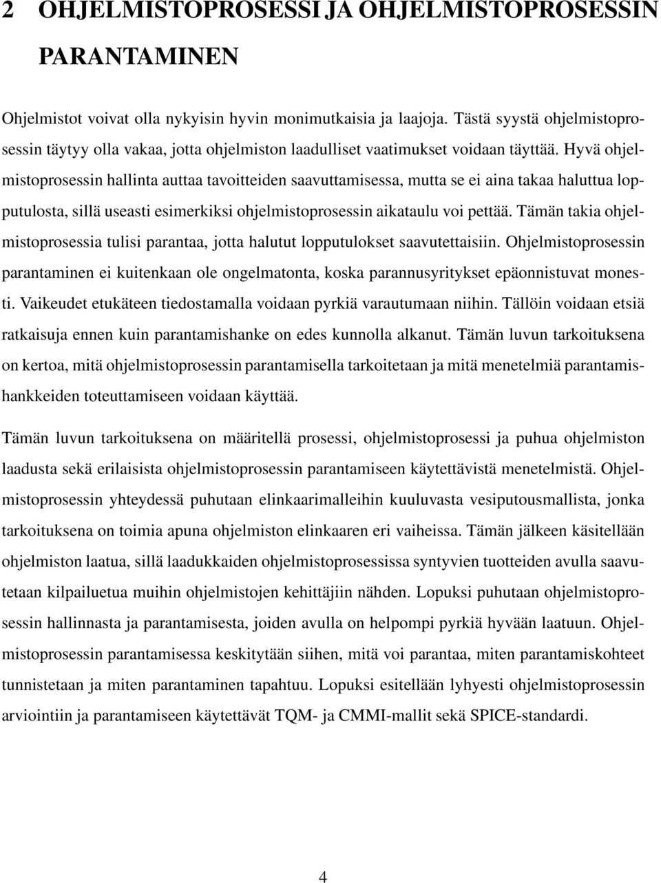 Hyvä ohjelmistoprosessin hallinta auttaa tavoitteiden saavuttamisessa, mutta se ei aina takaa haluttua lopputulosta, sillä useasti esimerkiksi ohjelmistoprosessin aikataulu voi pettää.