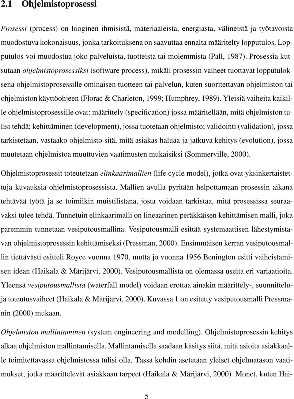 Prosessia kutsutaan ohjelmistoprosessiksi (software process), mikäli prosessin vaiheet tuottavat lopputuloksena ohjelmistoprosessille ominaisen tuotteen tai palvelun, kuten suoritettavan ohjelmiston