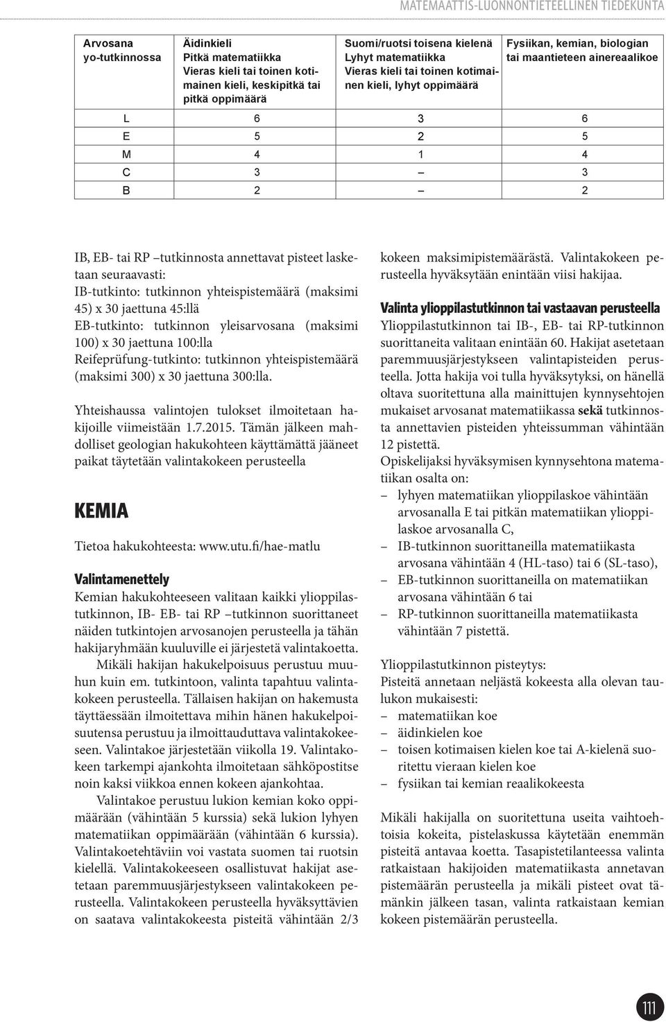 IB-tutkinto: tutkinnon yhteispistemäärä (maksimi 45) x 30 jaettuna 45:llä EB-tutkinto: tutkinnon yleisarvosana (maksimi 100) x 30 jaettuna 100:lla Reifeprüfung-tutkinto: tutkinnon yhteispistemäärä