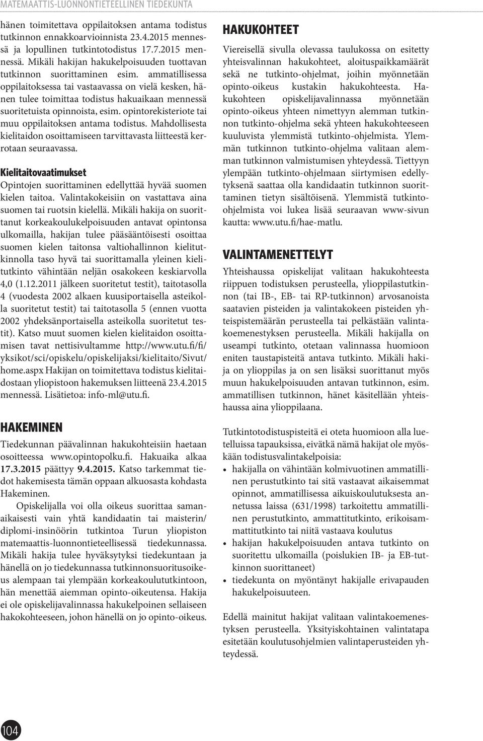 opintorekisteriote tai muu oppilaitoksen antama todistus. Mahdollisesta kielitaidon osoittamiseen tarvittavasta liitteestä kerrotaan seuraavassa.