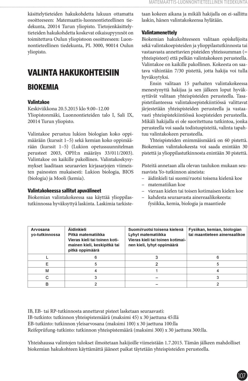 VALINTA HAKUKOHTEISIIN BIOKEMIA Valintakoe Keskiviikkona 20.5.2015 klo 9.00 12.00 Yliopistonmäki, Luonnontieteiden talo I, Sali IX, 20014 Turun yliopisto.