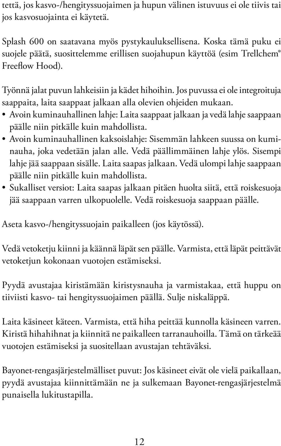 Jos puvussa ei ole integroituja saappaita, laita saappaat jalkaan alla olevien ohjeiden mukaan.