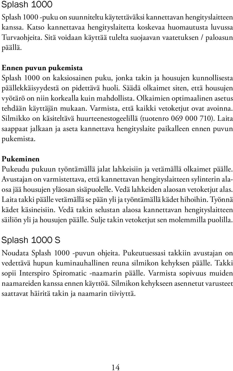 Ennen puvun pukemista Splash 1000 on kaksiosainen puku, jonka takin ja housujen kunnollisesta päällekkäisyydestä on pidettävä huoli.