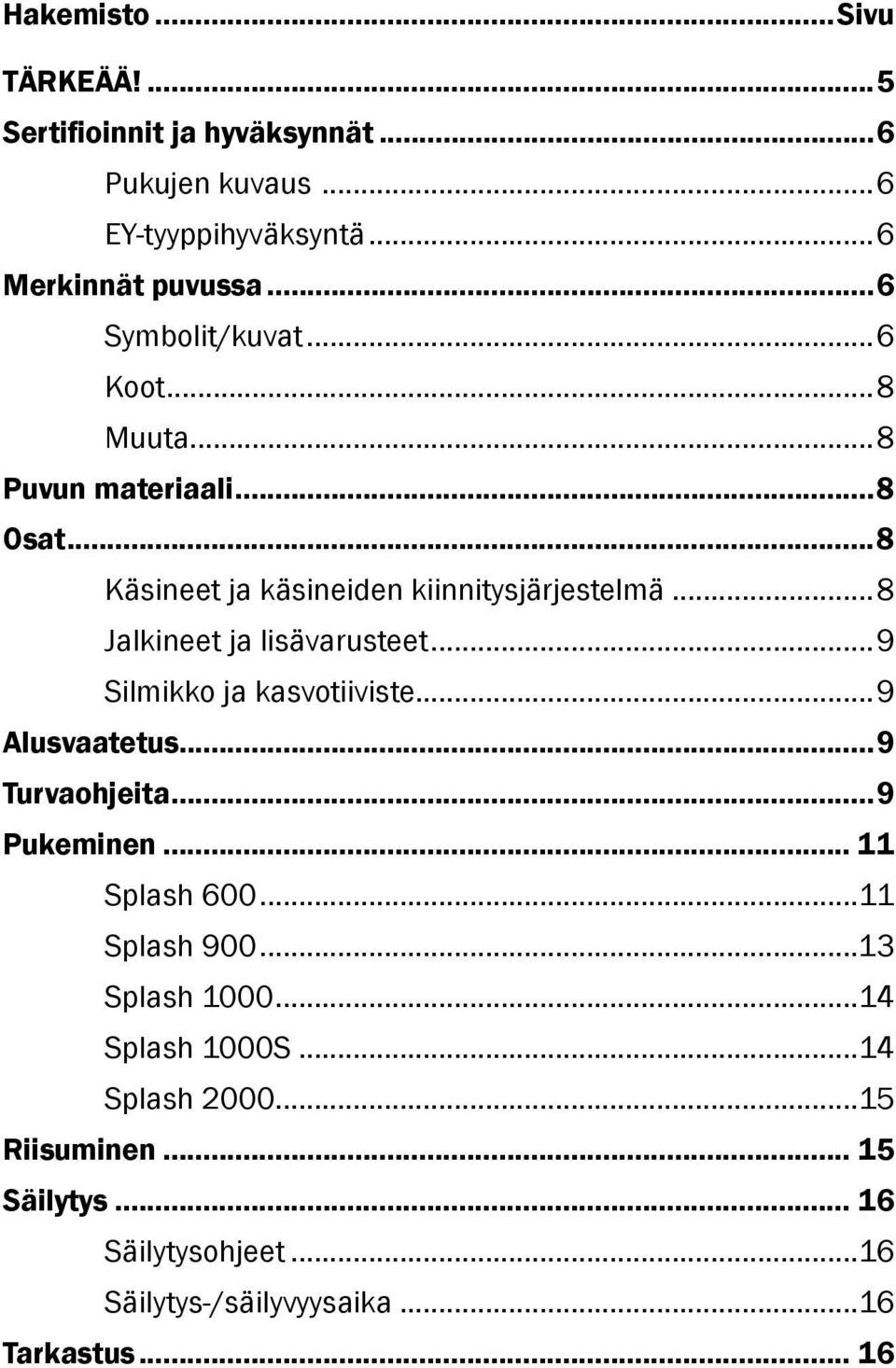 ..8 Jalkineet ja lisävarusteet...9 Silmikko ja kasvotiiviste...9 Alusvaatetus...9 Turvaohjeita...9 Pukeminen... 11 Splash 600.