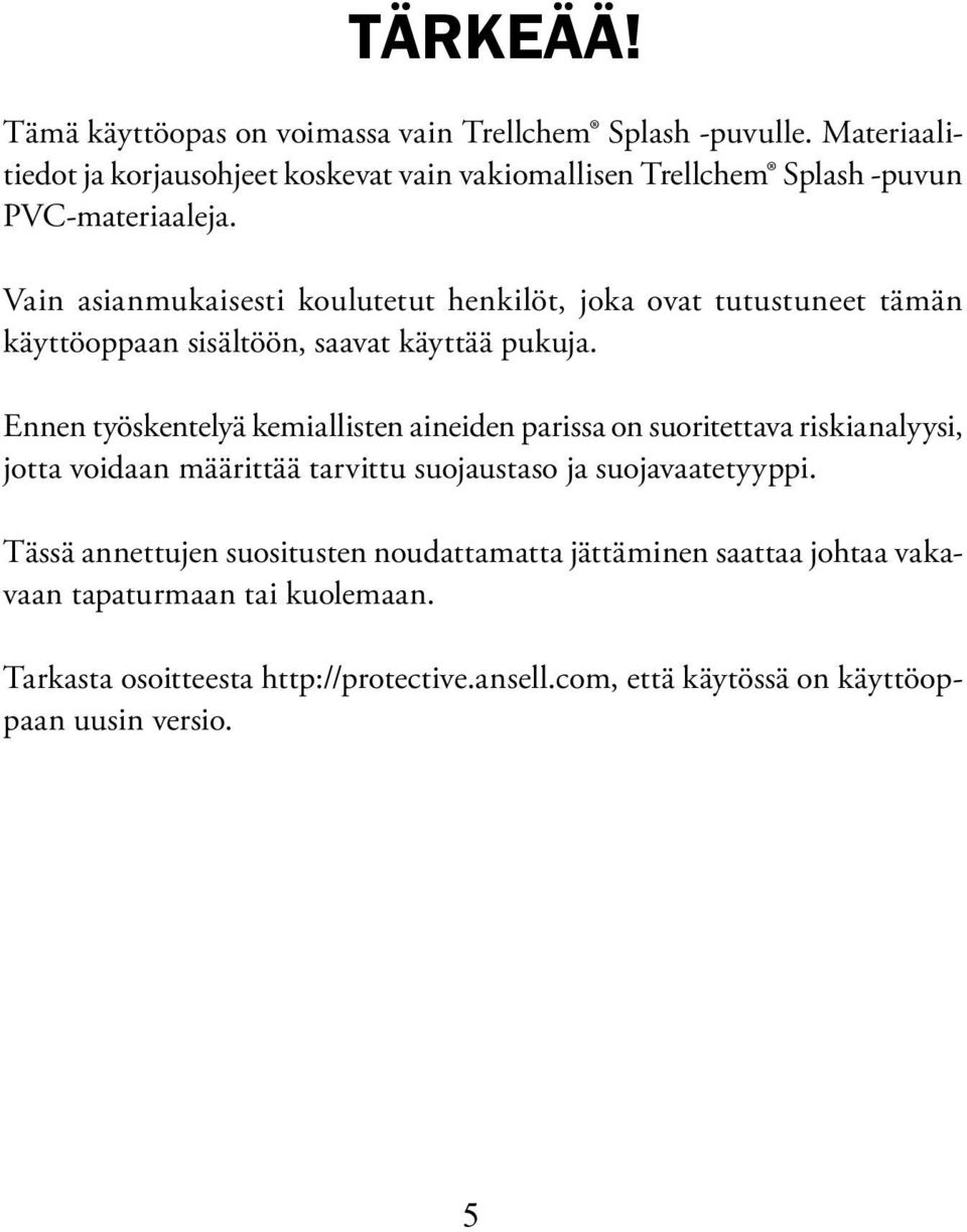 Vain asianmukaisesti koulutetut henkilöt, joka ovat tutustuneet tämän käyttöoppaan sisältöön, saavat käyttää pukuja.