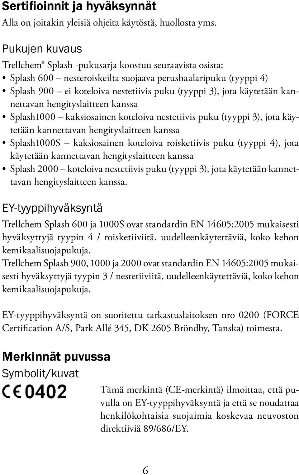 käytetään kannettavan hengityslaitteen kanssa Splash1000 kaksiosainen koteloiva nestetiivis puku (tyyppi 3), jota käytetään kannettavan hengityslaitteen kanssa Splash1000S kaksiosainen koteloiva