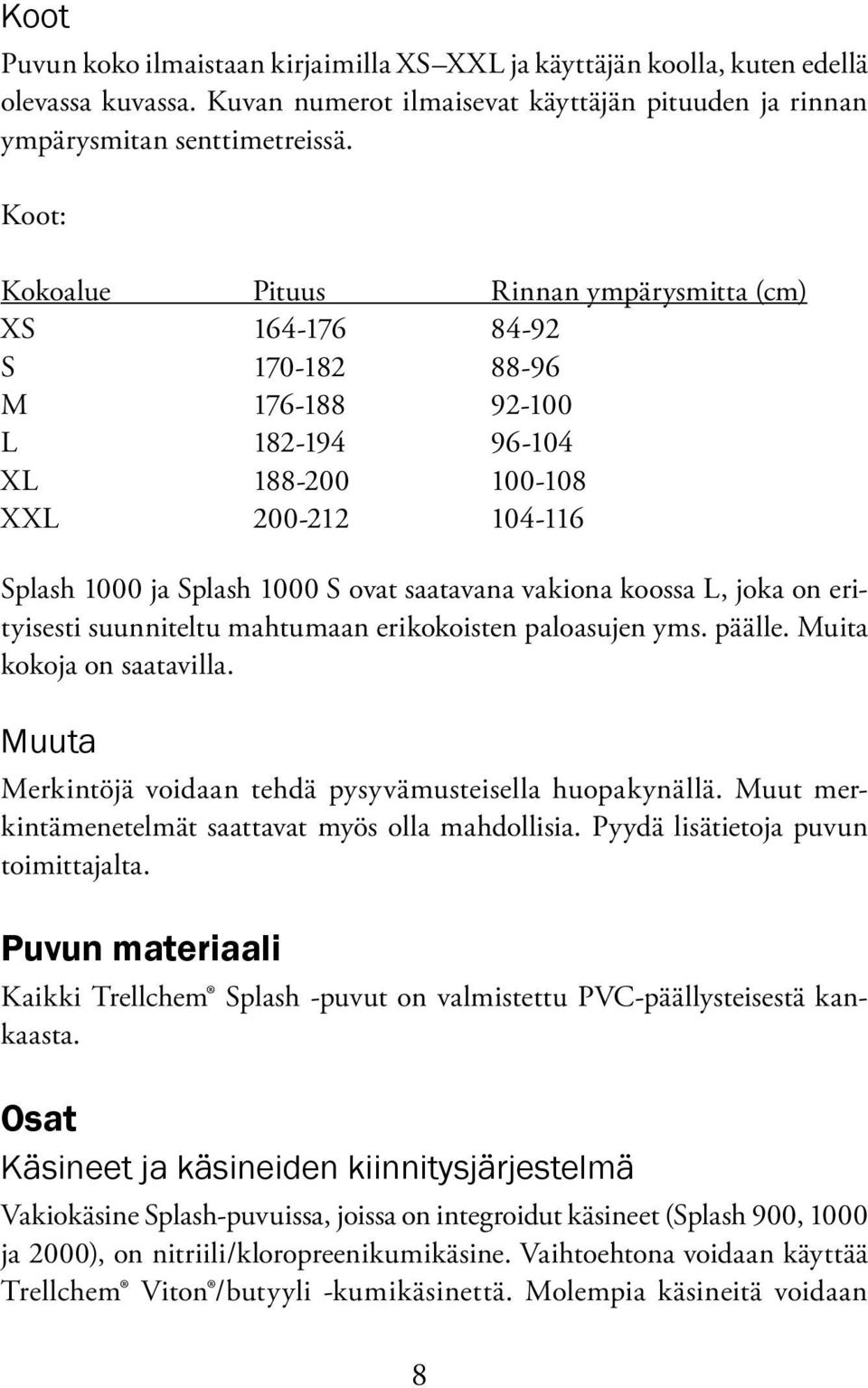 vakiona koossa L, joka on erityisesti suunniteltu mahtumaan erikokoisten paloasujen yms. päälle. Muita kokoja on saatavilla. Muuta Merkintöjä voidaan tehdä pysyvämusteisella huopakynällä.