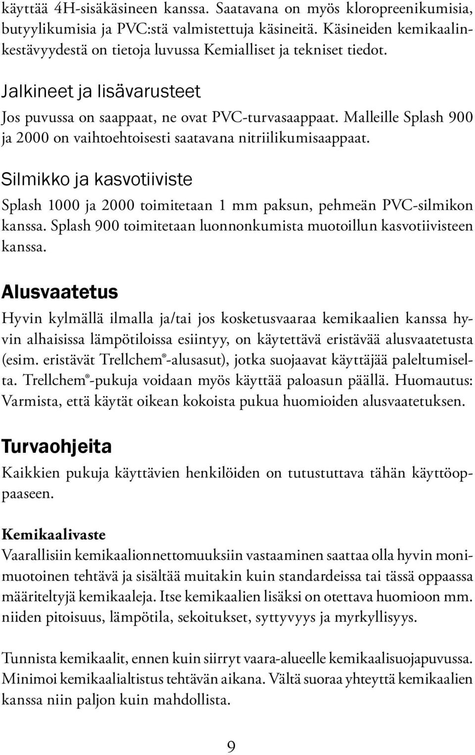 Malleille Splash 900 ja 2000 on vaihtoehtoisesti saatavana nitriilikumisaappaat. Silmikko ja kasvotiiviste Splash 1000 ja 2000 toimitetaan 1 mm paksun, pehmeän PVC-silmikon kanssa.