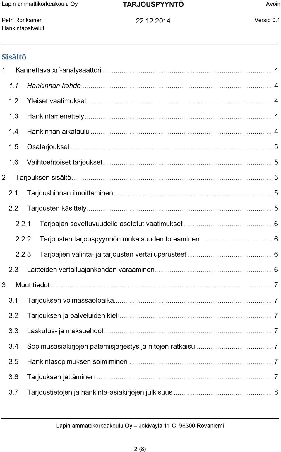 .. 6 2.2.3 Tarjoajien valinta- ja tarjousten vertailuperusteet... 6 2.3 Laitteiden vertailuajankohdan varaaminen... 6 3 Muut tiedot... 7 3.1 Tarjouksen voimassaoloaika... 7 3.2 Tarjouksen ja palveluiden kieli.