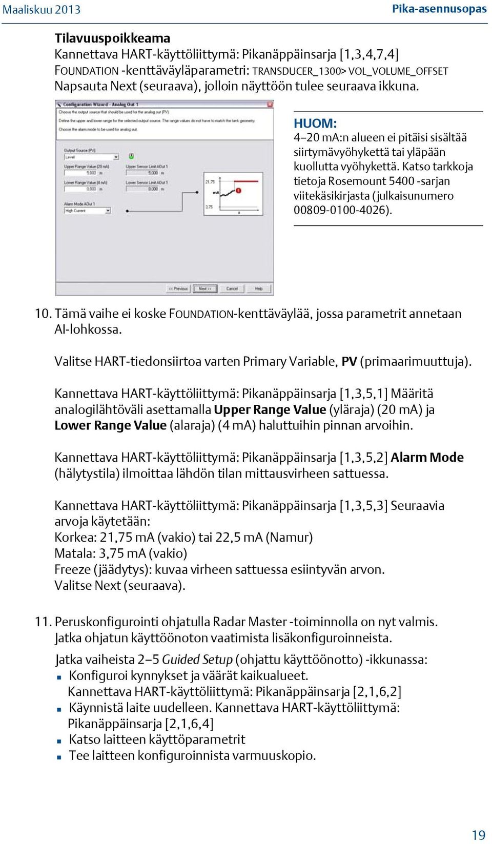 Katso tarkkoja tietoja Rosemount 5400 -sarjan viitekäsikirjasta (julkaisunumero 00809-0100-4026). 10. Tämä vaihe ei koske FOUNDATION-kenttäväylää, jossa parametrit annetaan AI-lohkossa.