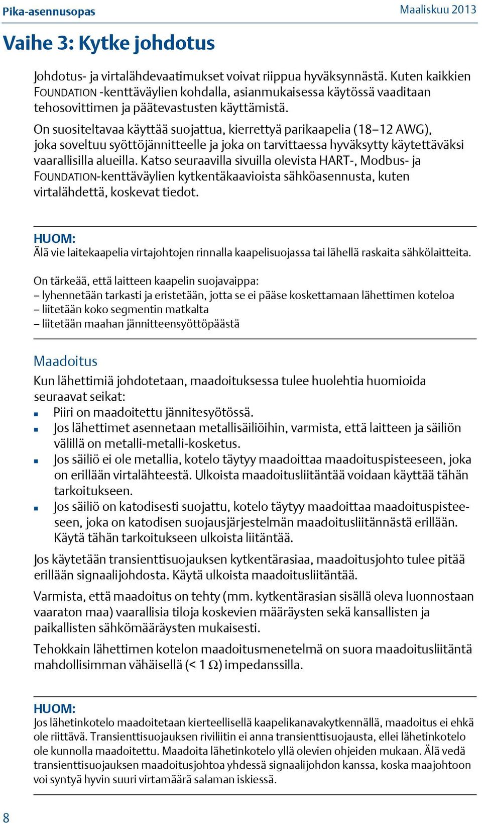 On suositeltavaa käyttää suojattua, kierrettyä parikaapelia (18 12 AWG), joka soveltuu syöttöjännitteelle ja joka on tarvittaessa hyväksytty käytettäväksi vaarallisilla alueilla.