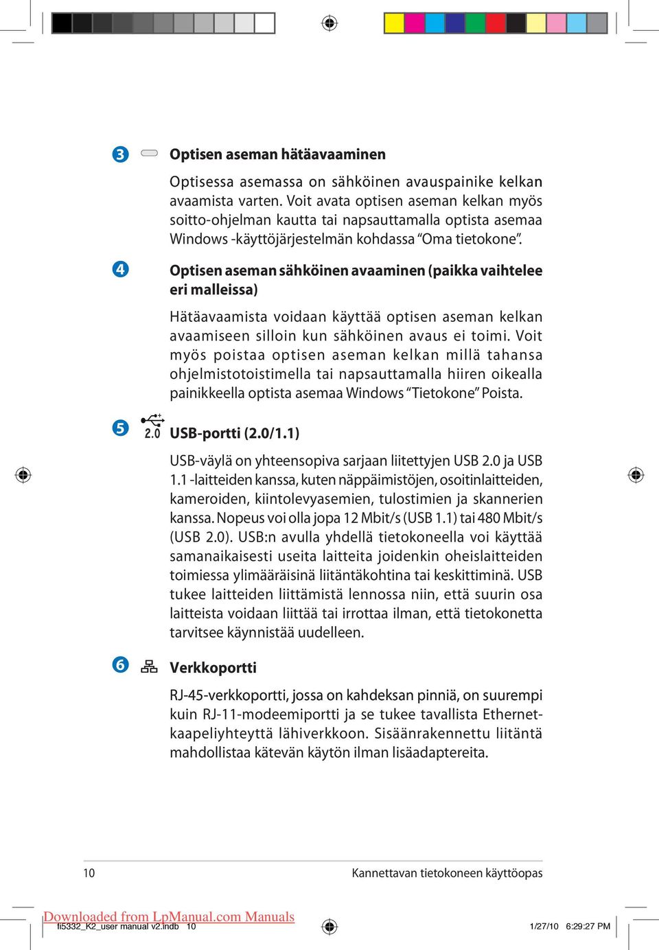 Optisen aseman sähköinen avaaminen (paikka vaihtelee eri malleissa) Hätäavaamista voidaan käyttää optisen aseman kelkan avaamiseen silloin kun sähköinen avaus ei toimi.