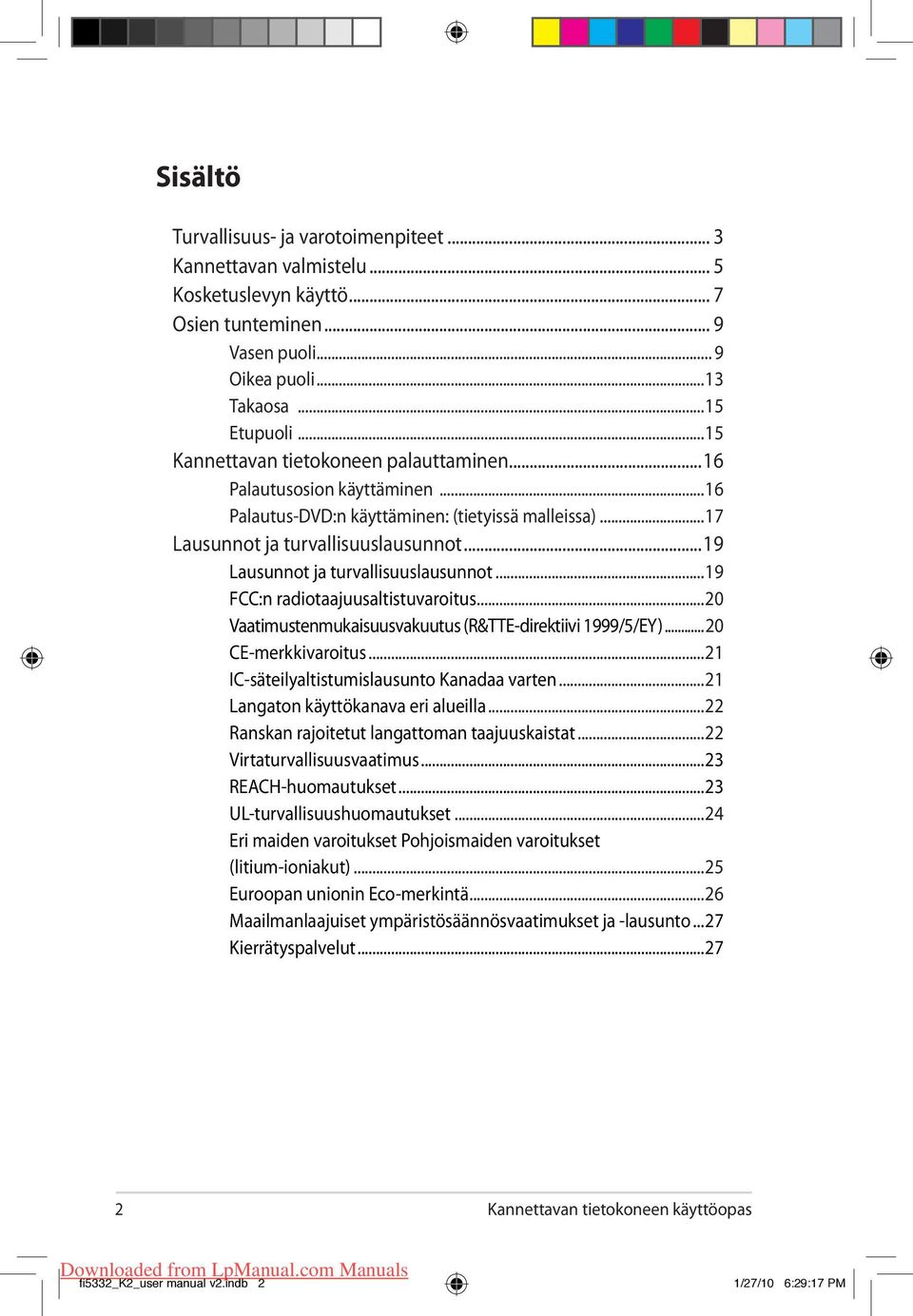 ..19 Lausunnot ja turvallisuuslausunnot...19 FCC:n radiotaajuusaltistuvaroitus...20 Vaatimustenmukaisuusvakuutus (R&TTE-direktiivi 1999/5/EY)...20 CE-merkkivaroitus.