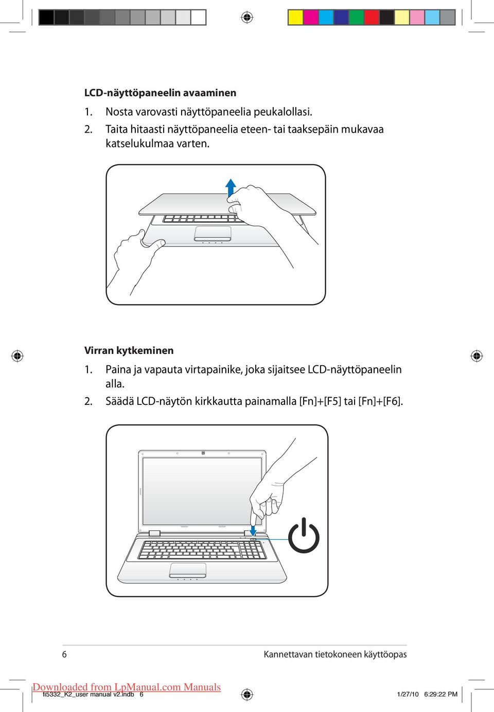 Paina ja vapauta virtapainike, joka sijaitsee LCD-näyttöpaneelin alla. 2.