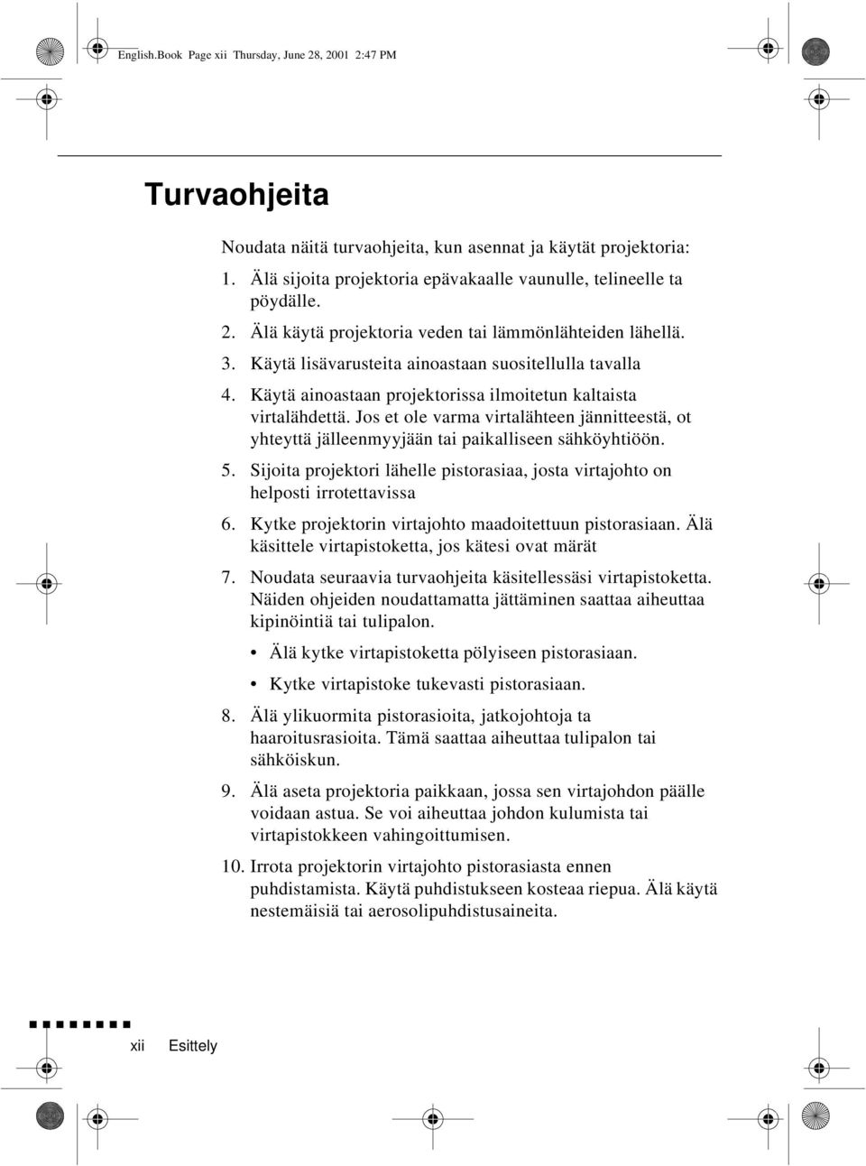 Käytä ainoastaan projektorissa ilmoitetun kaltaista virtalähdettä. Jos et ole varma virtalähteen jännitteestä, ot yhteyttä jälleenmyyjään tai paikalliseen sähköyhtiöön. 5.