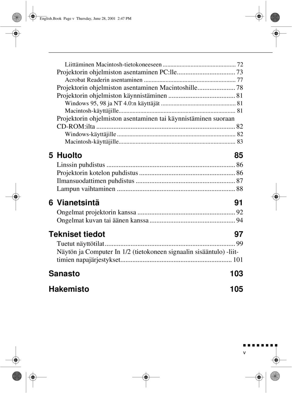 .. 81 Projektorin ohjelmiston asentaminen tai käynnistäminen suoraan CD-ROM:ilta... 82 Windows-käyttäjille... 82 Macintosh-käyttäjille... 83 5Huolto 85 Linssin puhdistus.