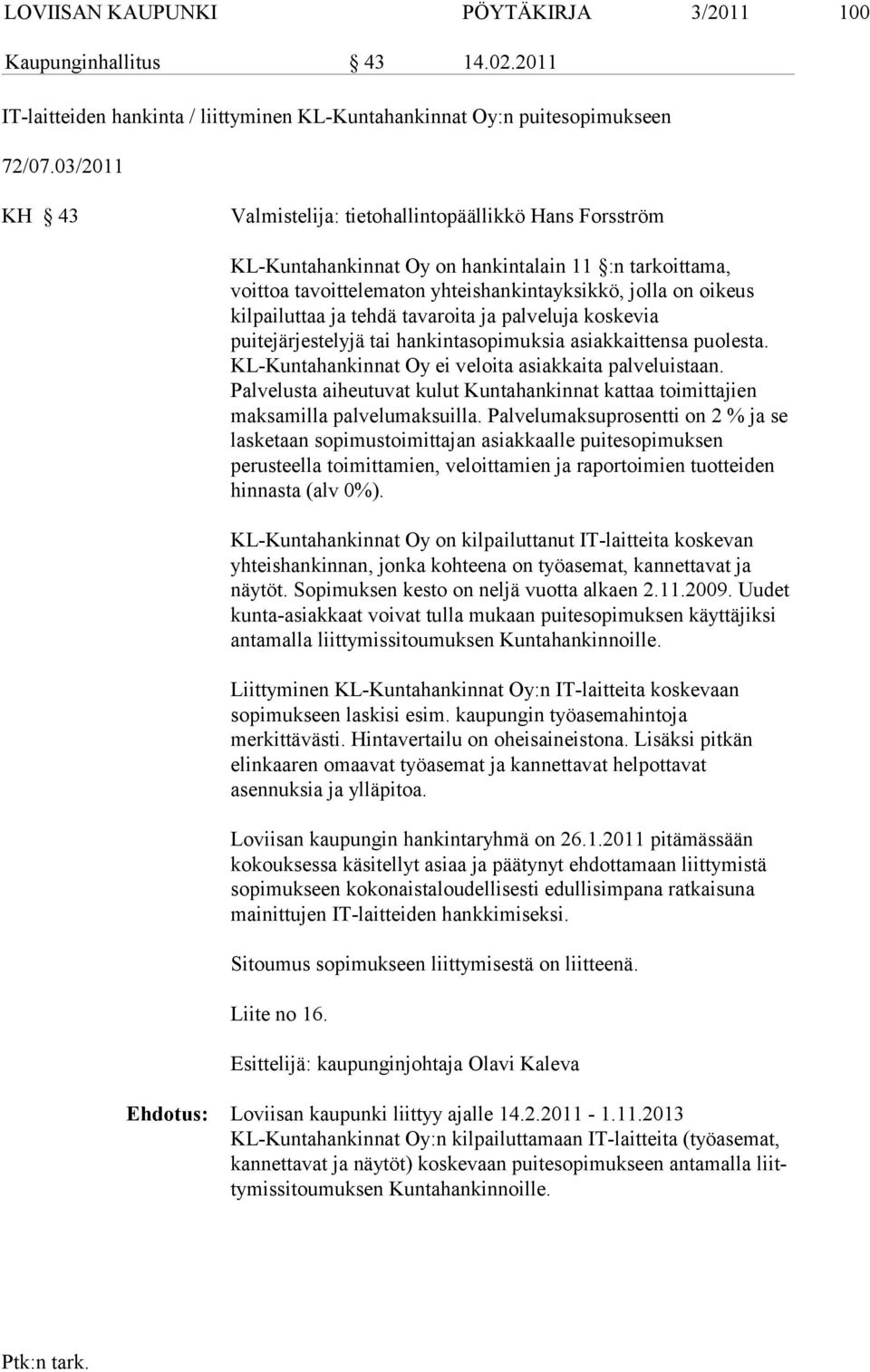 ja tehdä tavaroi ta ja palveluja koskevia puitejärjestelyjä tai hankintasopimuksia asiakkait tensa puolesta. KL-Kunta hankinnat Oy ei veloita asiakkaita palveluistaan.