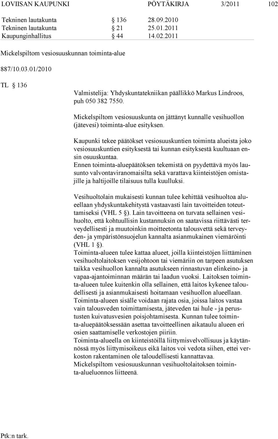 Kaupunki tekee päätökset vesiosuuskuntien toimin ta alueista joko vesi osuuskuntien esityksestä tai kunnan esityksestä kuultu aan ensin osuuskun taa.