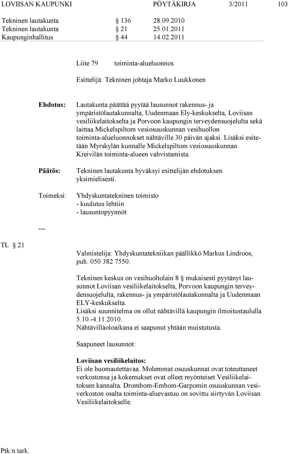 vesiliikelaitokselta ja Porvoon kau pungin terveydensuojelulta sekä laittaa Mickelspiltom vesiosuuskunnan ve sihuollon toiminta-alueluonnokset nähtäville 30 päivän ajaksi.