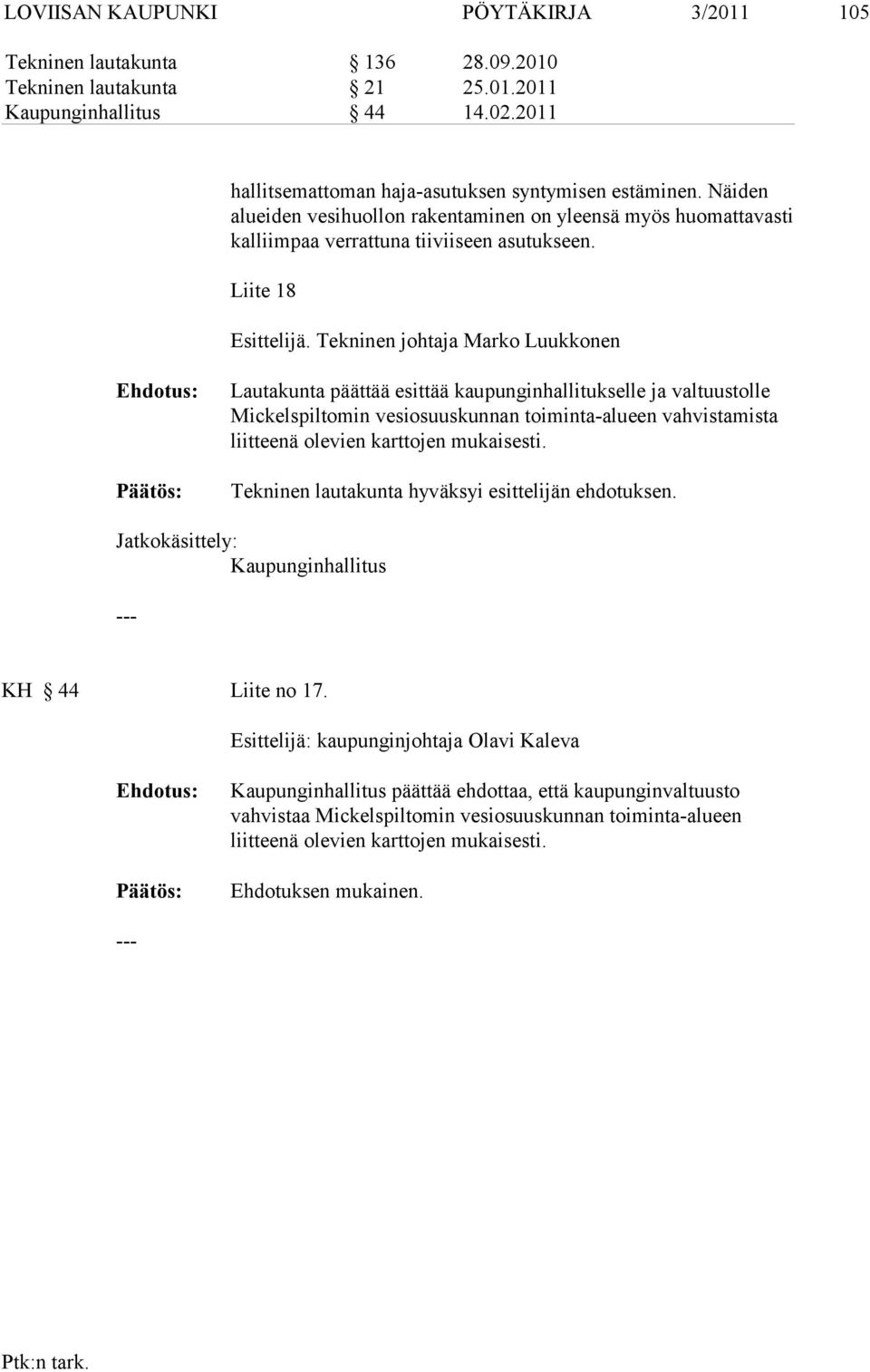 Tekninen johtaja Marko Luukkonen Lau takunta päättää esittää kaupunginhallitukselle ja valtuustolle Mickelspil to min vesi osuus kunnan toiminta-alueen vahvistamista liitteenä olevien kart tojen mu