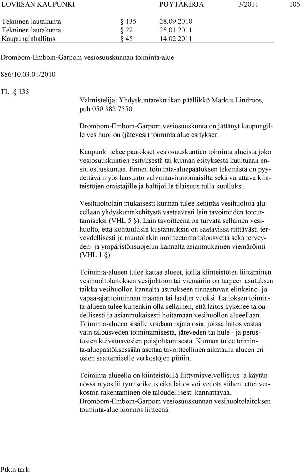 Drombom-Embom-Garpom vesiosuuskunta on jättänyt kaupungille vesi huollon (jätevesi) toiminta alue esityksen.