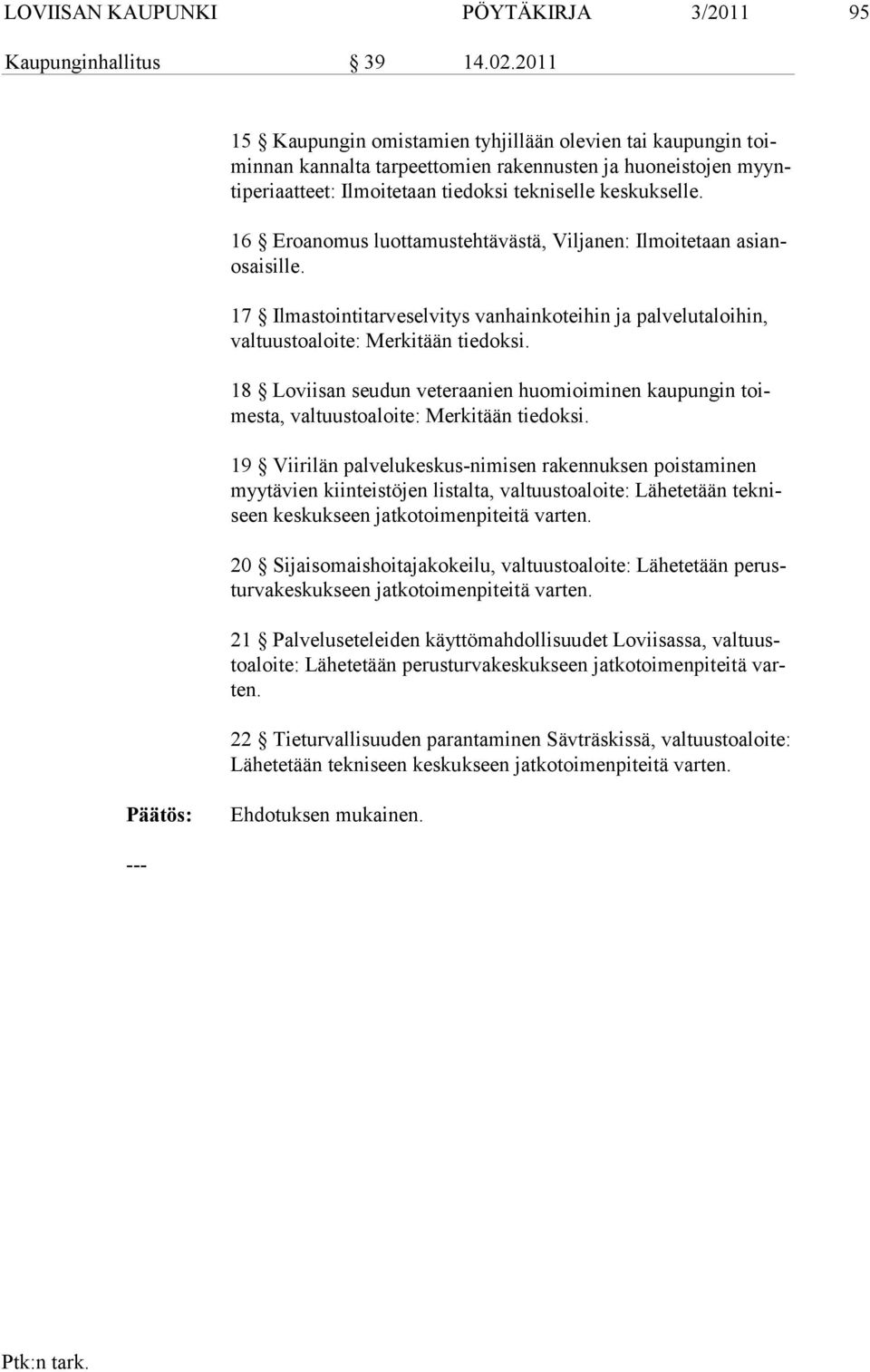 16 Eroanomus luottamustehtävästä, Viljanen: Ilmoitetaan asianosaisille. 17 Ilmastointitarveselvitys vanhainkoteihin ja palvelutaloihin, valtuusto aloite: Merkitään tiedoksi.