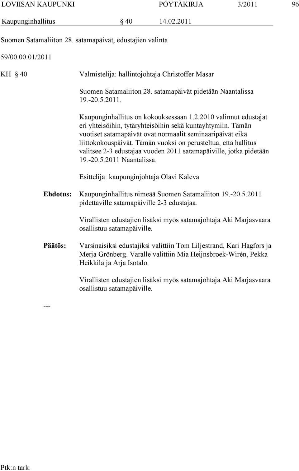 Tämän vuotiset satamapäivät ovat normaalit seminaaripäivät eikä liittokokouspäivät. Tämän vuoksi on pe rus teltua, että hallitus valitsee 2-3 edustajaa vuoden 2011 satamapäiville, jotka pidetään 19.