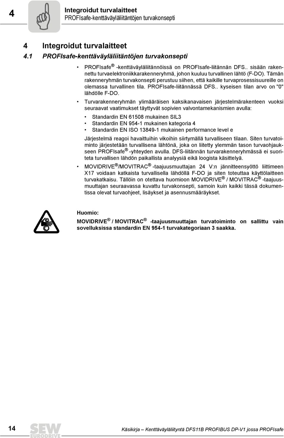 Tämän rakenneryhmän turvakonsepti perustuu siihen, että kaikille turvaprosessisuureille on olemassa turvallinen tila. PROFsafe-liitännässä DFS.. kyseisen tilan arvo on "" lähdölle F-DO.