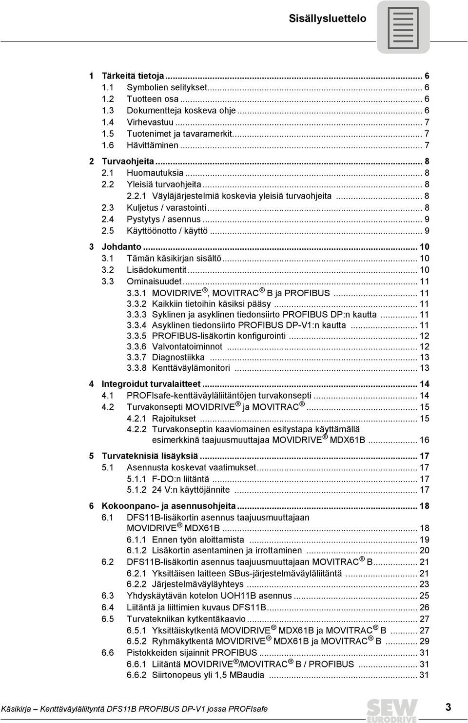 5 Käyttöönotto / käyttö... 9 3 Johdanto... 1 3.1 Tämän käsikirjan sisältö... 1 3.2 Lisädokumentit... 1 3.3 Ominaisuudet... 11 3.3.1 MOVDRVE, MOVTRAC B ja PROFBUS... 11 3.3.2 Kaikkiin tietoihin käsiksi pääsy.