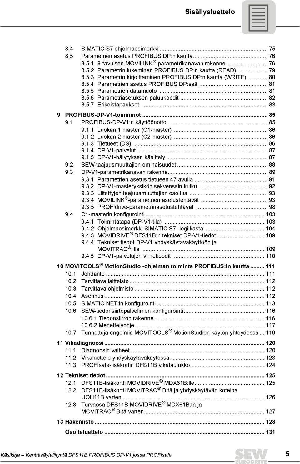 .. 83 9 PROFBUS-DP-V1-toiminnot... 85 9.1 PROFBUS-DP-V1:n käyttöönotto... 85 9.1.1 Luokan 1 master (C1-master)... 86 9.1.2 Luokan 2 master (C2-master)... 86 9.1.3 Tietueet (DS)... 86 9.1.4 DP-V1-palvelut.