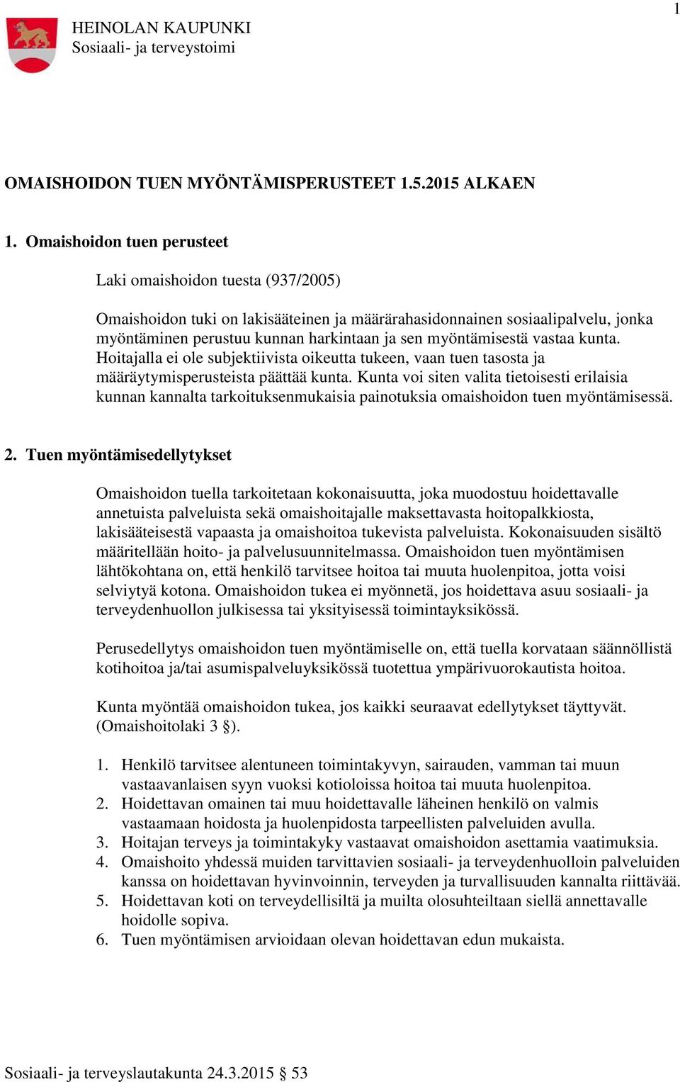 myöntämisestä vastaa kunta. Hoitajalla ei ole subjektiivista oikeutta tukeen, vaan tuen tasosta ja määräytymisperusteista päättää kunta.