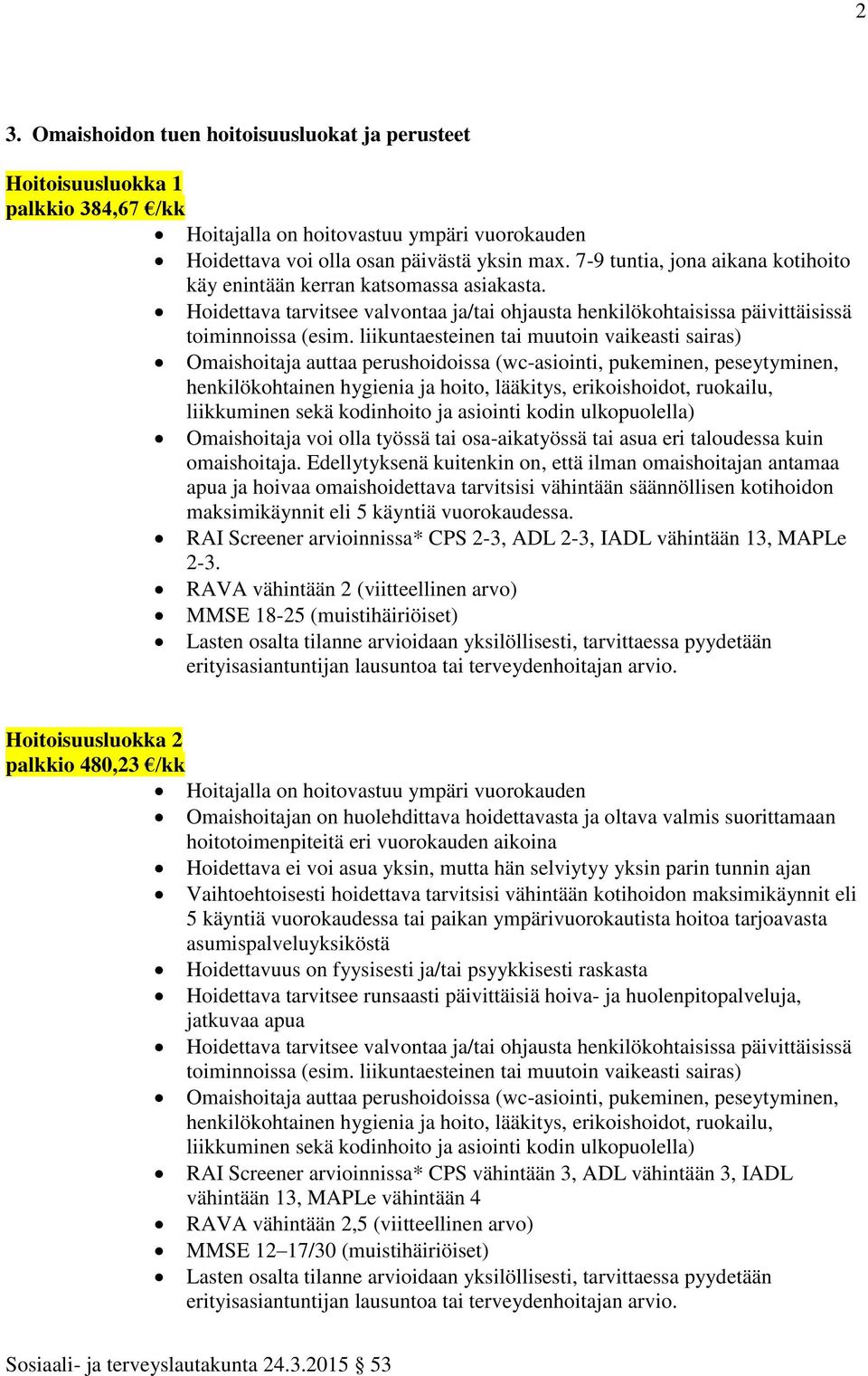 liikuntaesteinen tai muutoin vaikeasti sairas) Omaishoitaja auttaa perushoidoissa (wc-asiointi, pukeminen, peseytyminen, henkilökohtainen hygienia ja hoito, lääkitys, erikoishoidot, ruokailu,