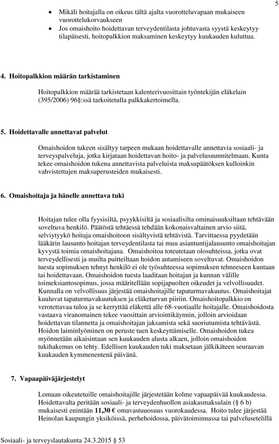 Hoitopalkkion määrän tarkistaminen Hoitopalkkion määrää tarkistetaan kalenterivuosittain työntekijän eläkelain (395/2006) 96 :ssä tarkoitetulla palkkakertoimella. 5.