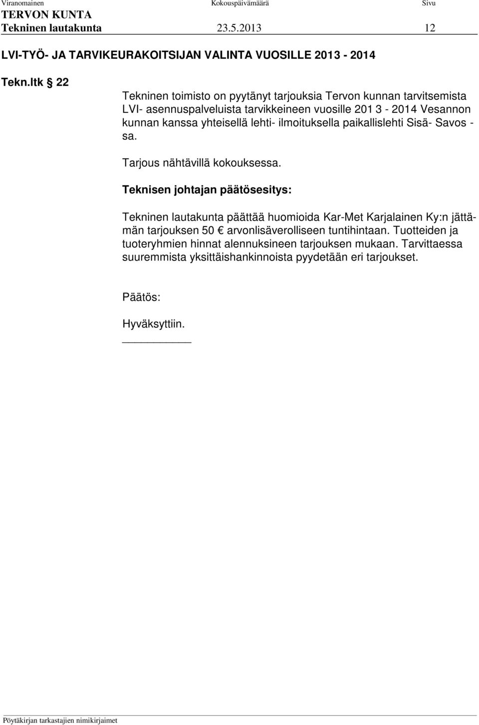 kanssa yhteisellä lehti- ilmoituksella paikallislehti Sisä- Savos - sa. Tarjous nähtävillä kokouksessa.