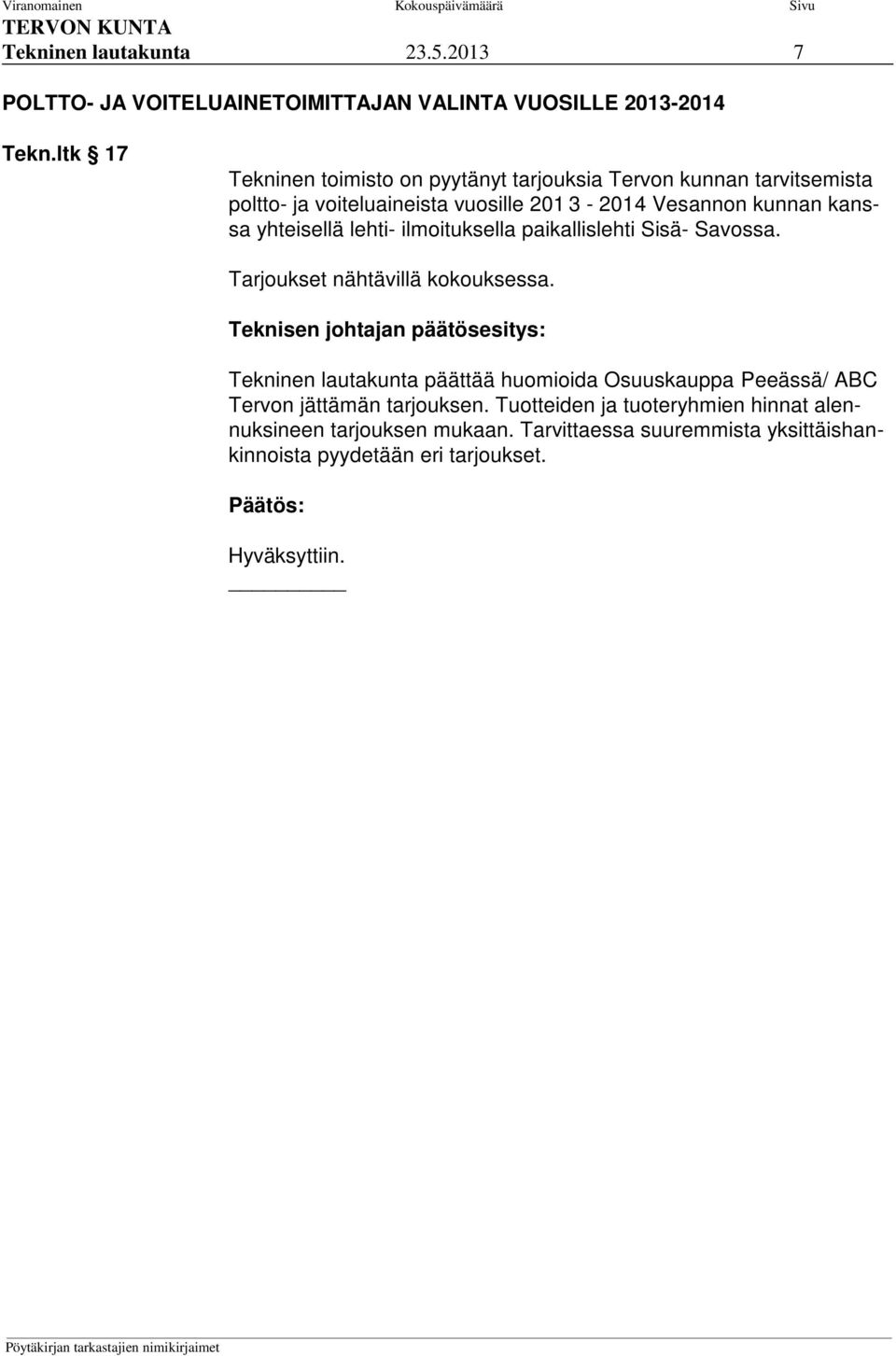 kanssa yhteisellä lehti- ilmoituksella paikallislehti Sisä- Savossa. Tarjoukset nähtävillä kokouksessa.