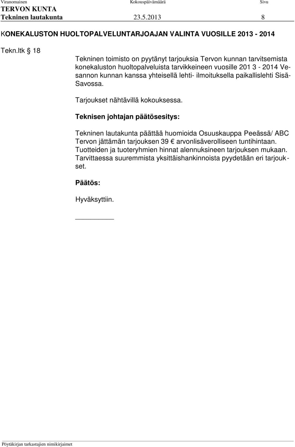 kanssa yhteisellä lehti- ilmoituksella paikallislehti Sisä- Savossa. Tarjoukset nähtävillä kokouksessa.